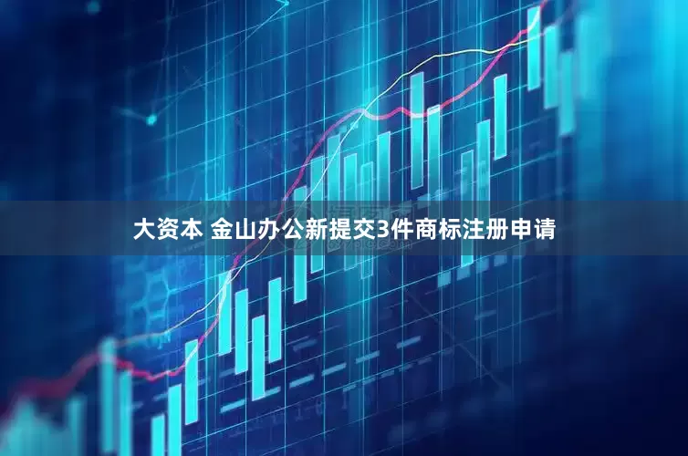 大资本 金山办公新提交3件商标注册申请