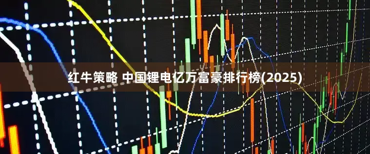 红牛策略 中国锂电亿万富豪排行榜(2025)
